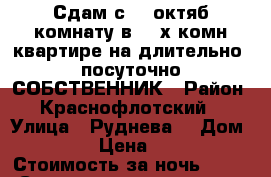 Сдам с 26 октяб комнату в 3- х комн квартире на длительно/ посуточно СОБСТВЕННИК › Район ­ Краснофлотский  › Улица ­ Руднева  › Дом ­ 54 › Цена ­ 500 › Стоимость за ночь ­ 500 › Стоимость за час ­ 500 - Хабаровский край, Хабаровск г. Недвижимость » Квартиры аренда посуточно   . Хабаровский край